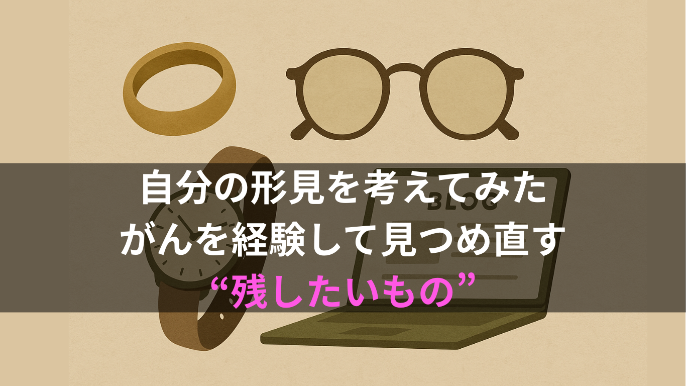 自分の形見を考えてみた｜がんを経験して見つめ直す“残したいもの”