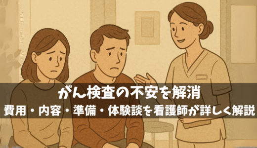 がん検査の不安を解消｜費用・内容・準備・体験談を看護師が詳しく解説