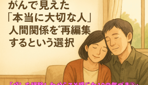 がんで見えた「本当に大切な人」｜人間関係を“再編集”するという選択